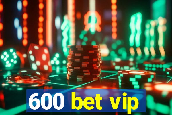 600 bet vip